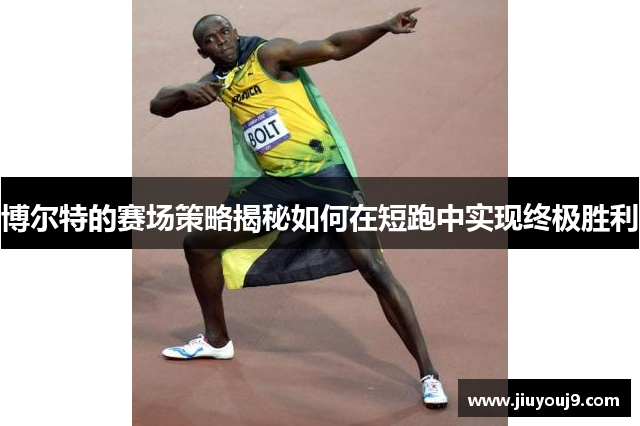 博尔特的赛场策略揭秘如何在短跑中实现终极胜利 博尔特的赛场策略揭秘如何在短跑中实现终极胜利