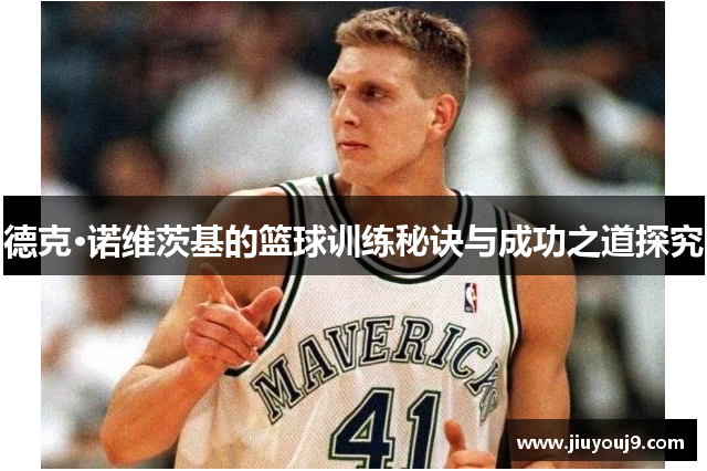 德克·诺维茨基的篮球训练秘诀与成功之道探究 德克·诺维茨基的篮球训练秘诀与成功之道探究