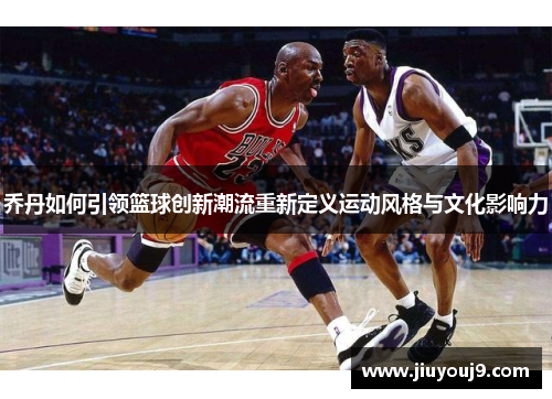 乔丹如何引领篮球创新潮流重新定义运动风格与文化影响力