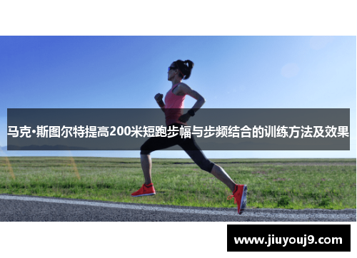 马克·斯图尔特提高200米短跑步幅与步频结合的训练方法及效果 马克·斯图尔特提高200米短跑步幅与步频结合的训练方法及效果