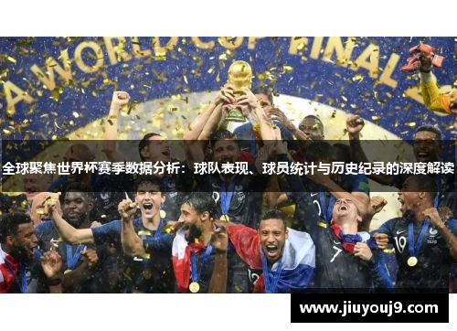 全球聚焦世界杯赛季数据分析:球队表现、球员统计与历史纪录的深度解读 全球聚焦世界杯赛季数据分析:球队表现、球员统计与历史纪录的深度解读