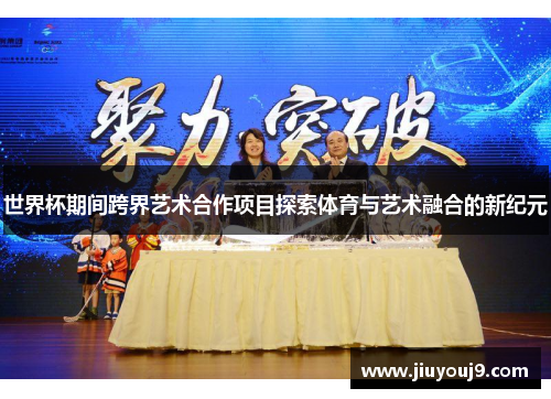 世界杯期间跨界艺术合作项目探索体育与艺术融合的新纪元
