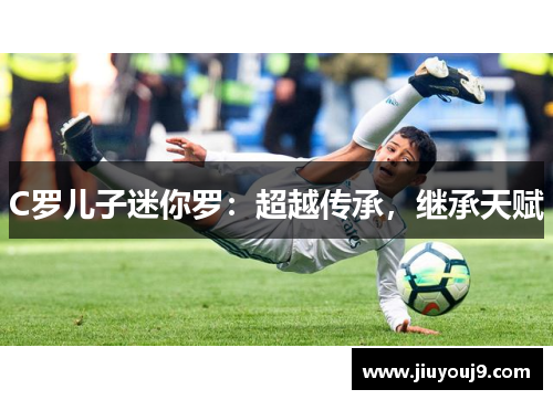 C罗儿子迷你罗:超越传承,继承天赋 C罗儿子迷你罗:超越传承,继承天赋