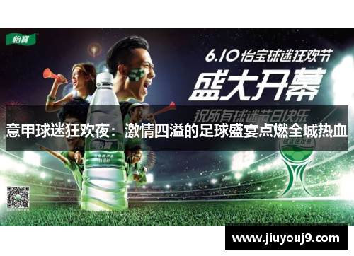 意甲球迷狂欢夜:激情四溢的足球盛宴点燃全城热血 意甲球迷狂欢夜:激情四溢的足球盛宴点燃全城热血