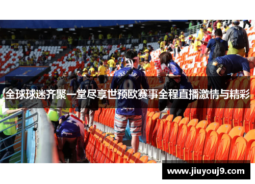 全球球迷齐聚一堂尽享世预欧赛事全程直播激情与精彩