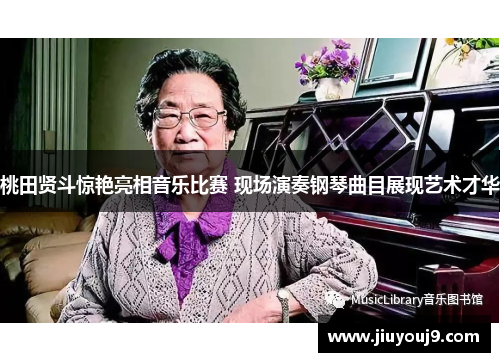 桃田贤斗惊艳亮相音乐比赛 现场演奏钢琴曲目展现艺术才华 桃田贤斗惊艳亮相音乐比赛 现场演奏钢琴曲目展现艺术才华