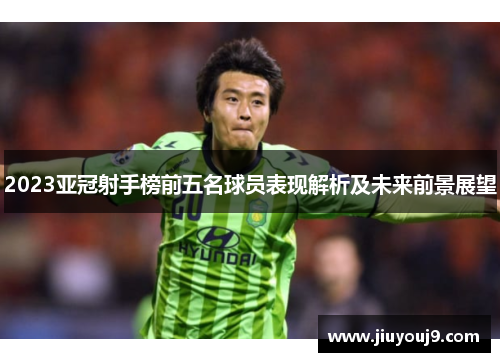 2023亚冠射手榜前五名球员表现解析及未来前景展望