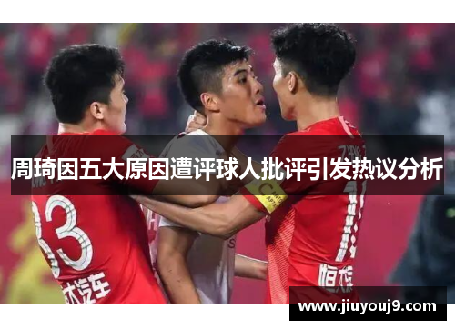 周琦因五大原因遭评球人批评引发热议分析