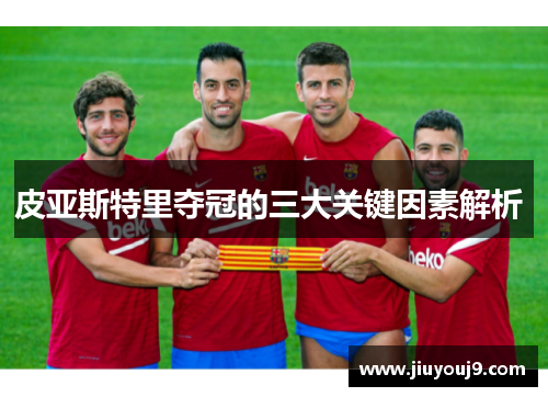 皮亚斯特里夺冠的三大关键因素解析 皮亚斯特里夺冠的三大关键因素解析