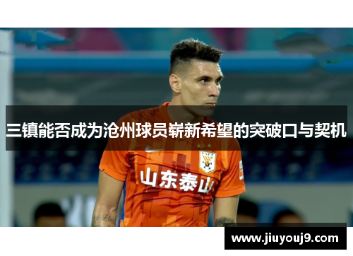 三镇能否成为沧州球员崭新希望的突破口与契机