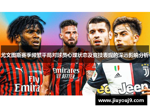 尤文图斯赛季频繁平局对球员心理状态及竞技表现的深远影响分析