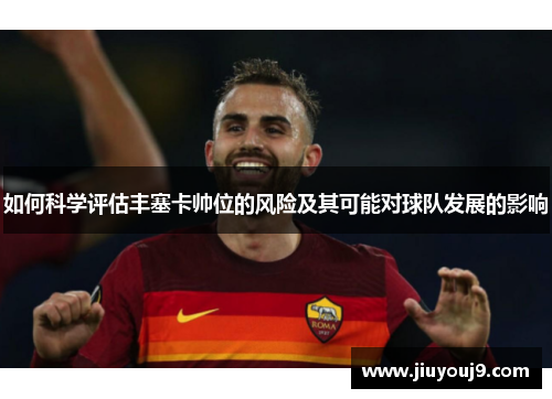如何科学评估丰塞卡帅位的风险及其可能对球队发展的影响