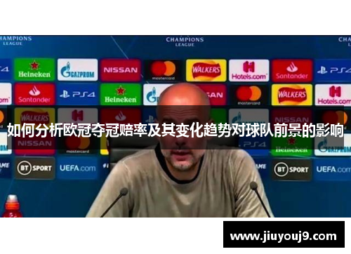 如何分析欧冠夺冠赔率及其变化趋势对球队前景的影响