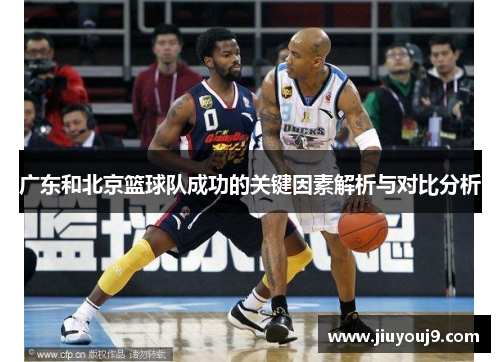 广东和北京篮球队成功的关键因素解析与对比分析 广东和北京篮球队成功的关键因素解析与对比分析