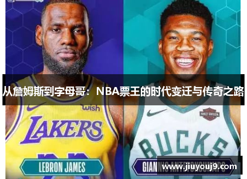 从詹姆斯到字母哥:NBA票王的时代变迁与传奇之路 从詹姆斯到字母哥:NBA票王的时代变迁与传奇之路