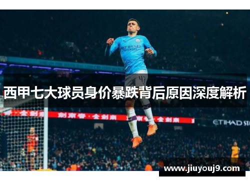 西甲七大球员身价暴跌背后原因深度解析