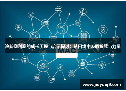 追踪奥利塞的成长历程与启示探讨：从困境中汲取智慧与力量
