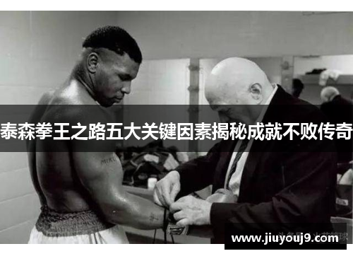 泰森拳王之路五大关键因素揭秘成就不败传奇