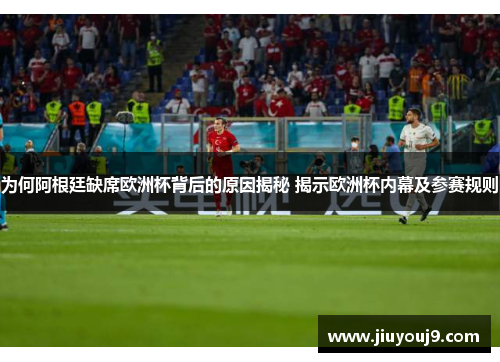 为何阿根廷缺席欧洲杯背后的原因揭秘 揭示欧洲杯内幕及参赛规则 为何阿根廷缺席欧洲杯背后的原因揭秘 揭示欧洲杯内幕及参赛规则