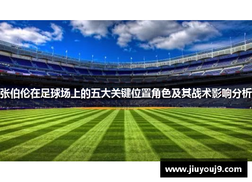张伯伦在足球场上的五大关键位置角色及其战术影响分析 张伯伦在足球场上的五大关键位置角色及其战术影响分析