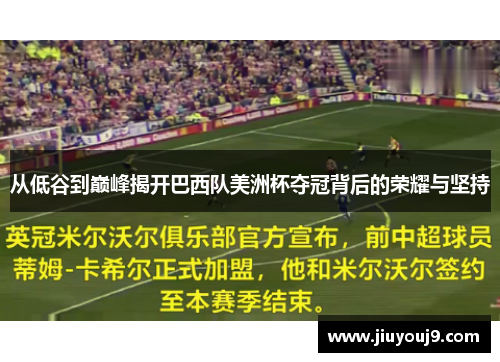 从低谷到巅峰揭开巴西队美洲杯夺冠背后的荣耀与坚持